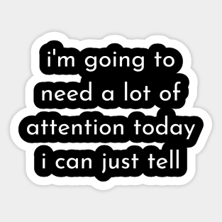 i'm going to need a lot of attention today i can just tell Sticker